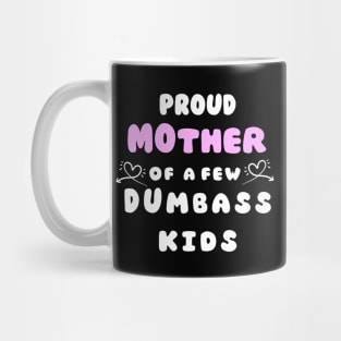 Proud Mother Of A Few Dumbass Kids Mothers day Gift Mug